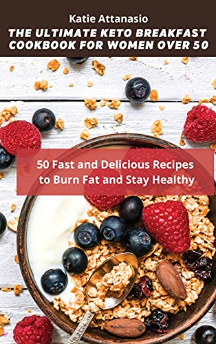 The Ultimate Keto Breakfast Cookbook for Women over 50: 50 Fast and Delicious Recipes to Burn Fat and Stay Healthy