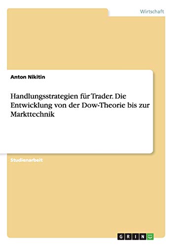 Handlungsstrategien für Trader. Die Entwicklung von der Dow-Theorie bis zur Markttechnik