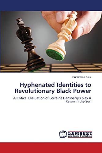 Hyphenated Identities to Revolutionary Black Power: A Critical Evaluation of Lorraine Hansberry's play A Raisin in the Sun