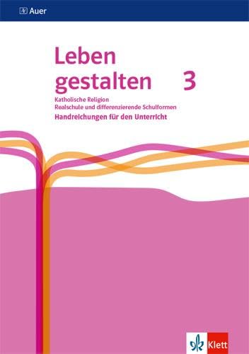 Leben gestalten 3. Ausgabe N Realschule und mittlere Schulformen: Handreichungen für den Unterricht Klasse 9/10