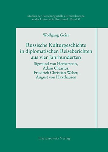 Russische Kulturgeschichte in diplomatischen Reiseberichten aus vier Jahrhunderten: Sigmund von Herberstein, Adam Olearius, Friedrich Christian Weber, ... Ostmitteleuropa an der Universität Dortmund)