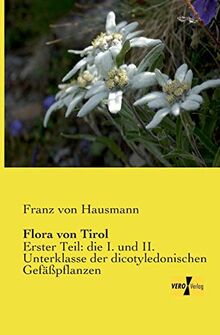 Flora von Tirol: Erster Teil: die I. und II. Unterklasse der dicotyledonischen Gefäßpflanzen von Hausmann, Franz von | Buch | Zustand sehr gut
