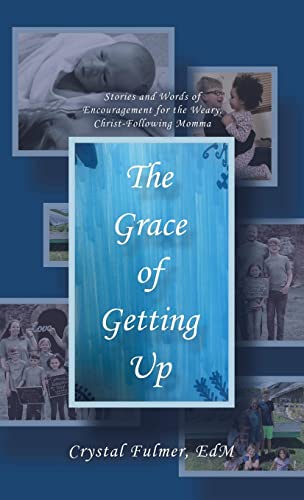 The Grace of Getting Up: Stories and Words of Encouragement for the Weary, Christ-Following Momma