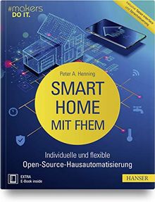 Smart Home mit FHEM: Individuelle und flexible Open-Source-Hausautomatisierung. Inklusive Tablet-Interface und Sprachsteuerung (makers DO IT)