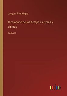 Diccionario de las herejías, errores y cismas: Tomo 3