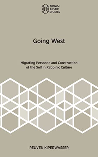 Going West: Migrating Personae and Construction of the Self in Rabbinic Culture (Brown Judaic Studies, 369)
