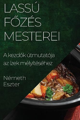 Lassú F¿zés Mesterei: A kezd¿k útmutatója az ízek mélyítéséhez