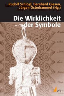 Die Wirklichkeit der Symbole: Grundlagen der Kommunikation in historischen und gegenwärtigen Gesellschaften