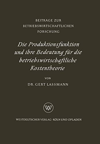 Die Produktionsfunktion und ihre Bedeutung für die betriebswirtschaftliche Kostentheorie (Beiträge zur betriebswirtschaftlichen Forschung) (German ... Forschung, 6, Band 6)