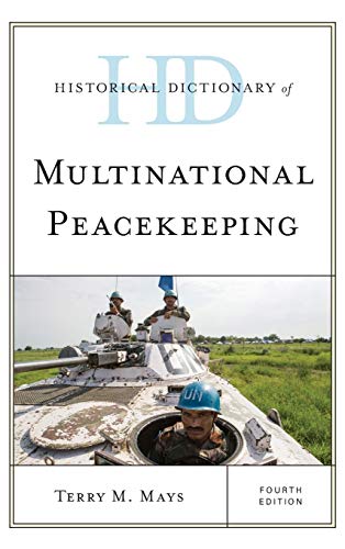 Historical Dictionary of Multinational Peacekeeping, Fourth Edition (Historical Dictionaries of International Organizations)