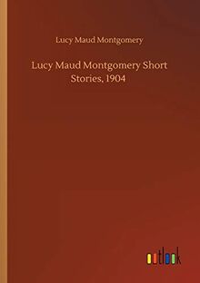 Lucy Maud Montgomery Short Stories, 1904