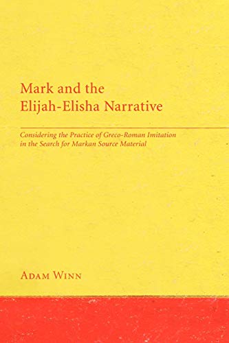 Mark and the Elijah-Elisha Narrative: Considering the Practice of Greco-Roman Imitation in the Search for Markan Source Material