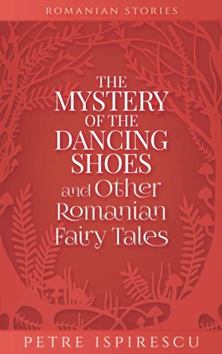 Petre Ispirescu The Mystery Of The Dancing Shoes And Other Romanian Fairy Tales