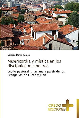 Misericordia y mística en los discípulos misioneros: Lectio pastoral ignaciana a partir de los Evangelios de Lucas y Juan