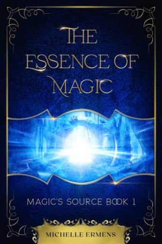 Michelle Ermens The Essence Of Magic, Book One In The Magic's Source Series