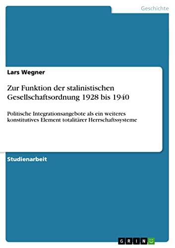 Zur Funktion der stalinistischen Gesellschaftsordnung 1928 bis 1940: Politische Integrationsangebote als ein weiteres konstitutives Element totalitärer Herrschaftssysteme