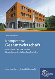 Kompetenz Gesamtwirtschaft Lernsituationen 1. Ausbildungsjahr: Wirtschafts- und Sozialkunde für die kaufmännischen Berufsschulen