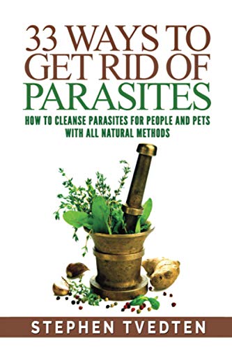 Stephen Tvedten 33 Ways To Get Rid Of Parasites, How To Cleanse Parasites For People And Pets With All Natural Methods