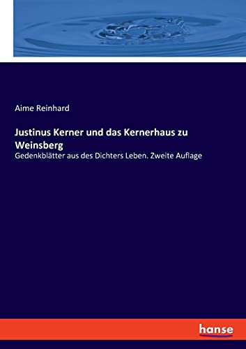 Justinus Kerner und das Kernerhaus zu Weinsberg: Gedenkblätter aus des Dichters Leben. Zweite Auflage