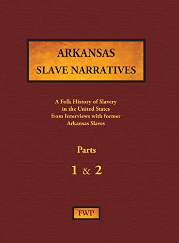 Arkansas Slave Narratives - Parts 1 & 2: A Folk History of Slavery in the United States from Interviews with Former Slaves (Fwp Slave Narratives)