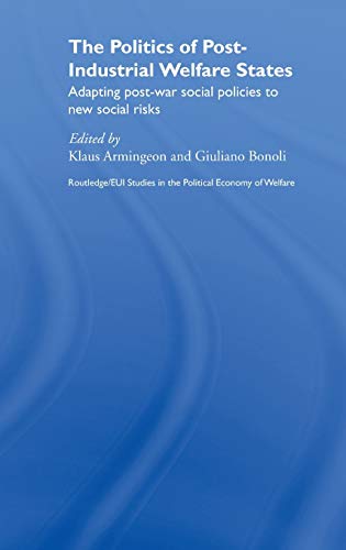 Armingeon, K: Politics of Post-Industrial Welfare States: Adapting Post-War Social Policies to New Social Risks (Routledge/eui Studies in the Political Economy of Welfare, Band 9)