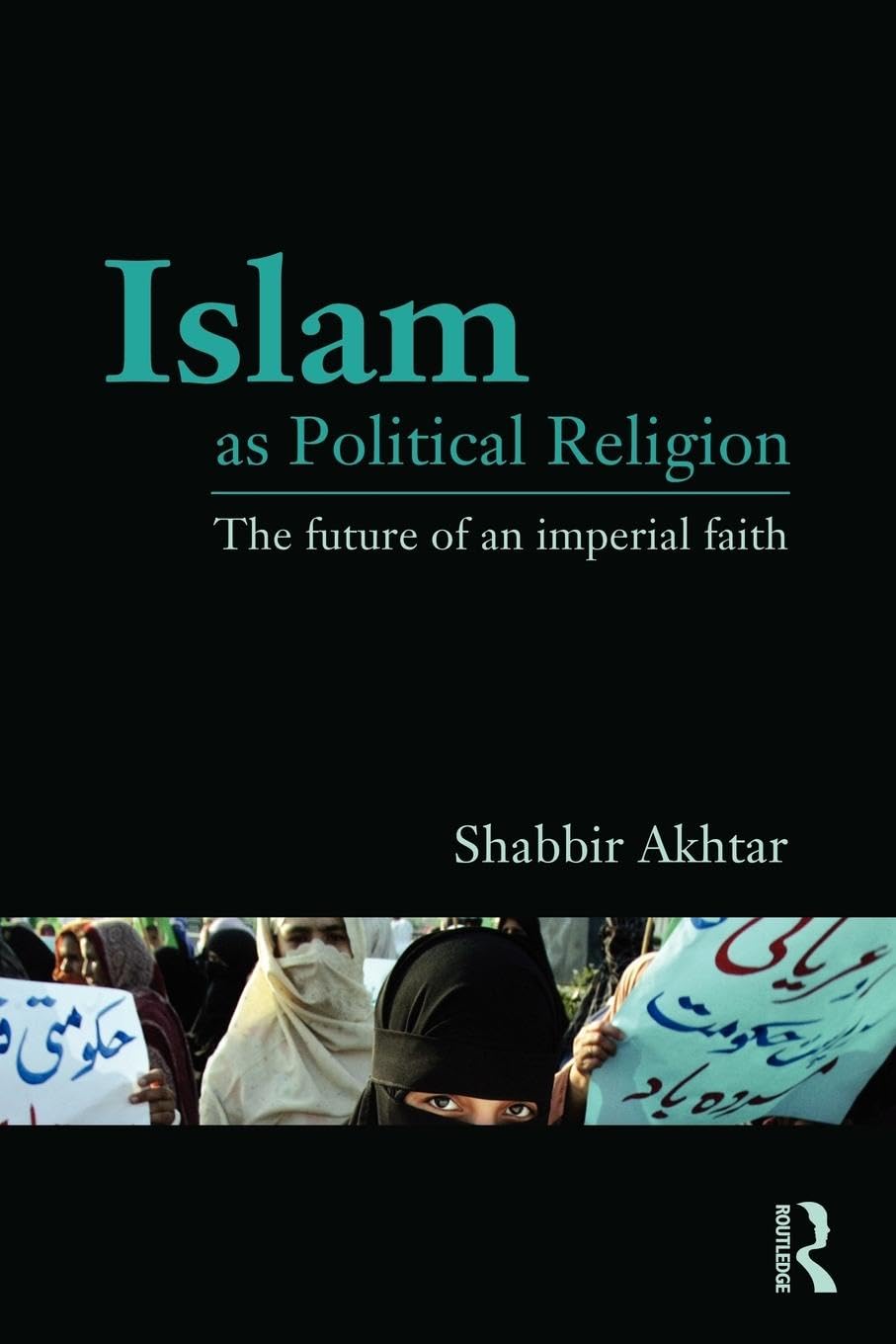 Shabbir Akhtar Islam As Political Religion, The Future Of An Imperial Faith