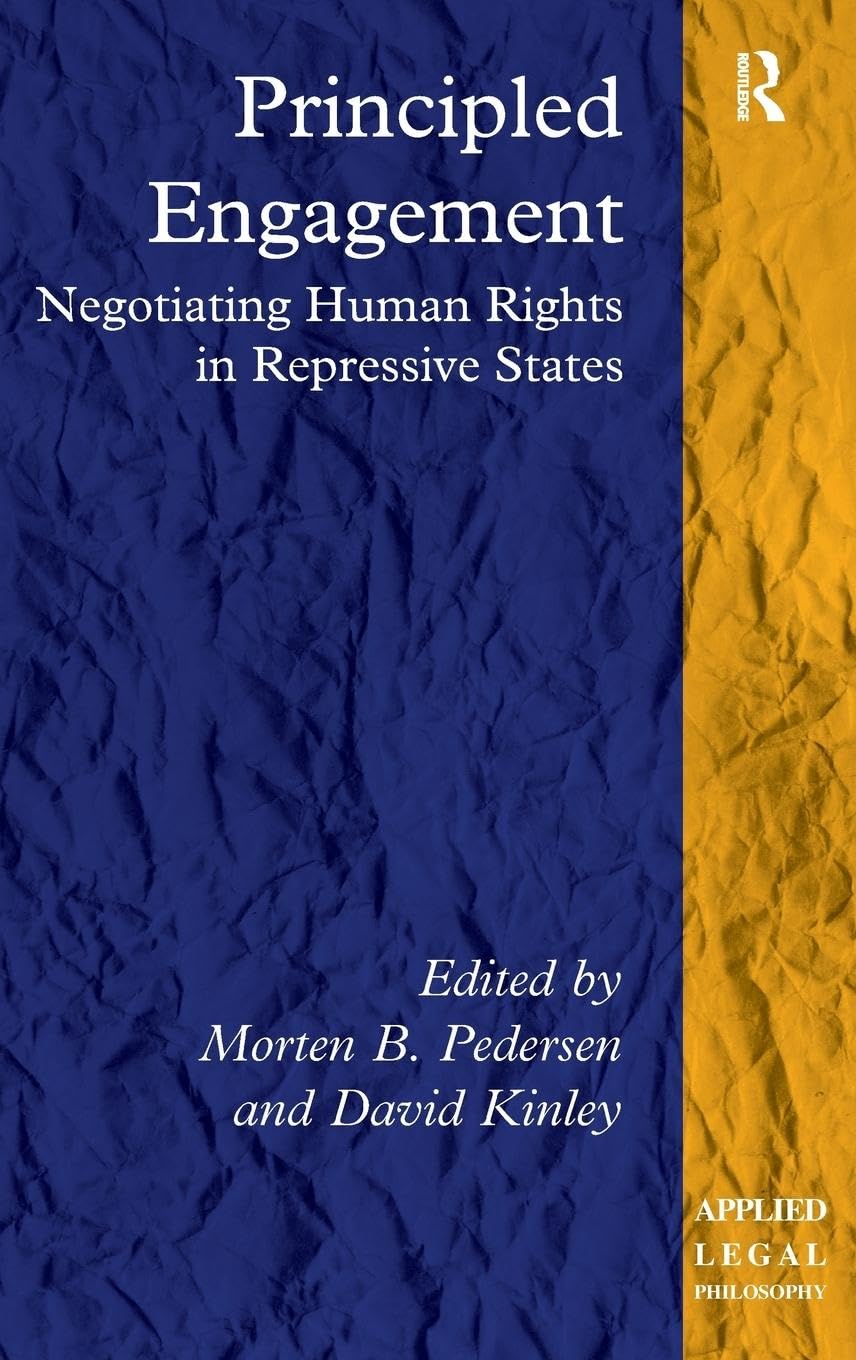 Principled Engagement: Negotiating Human Rights in Repressive States (Applied Legal Philosophy)
