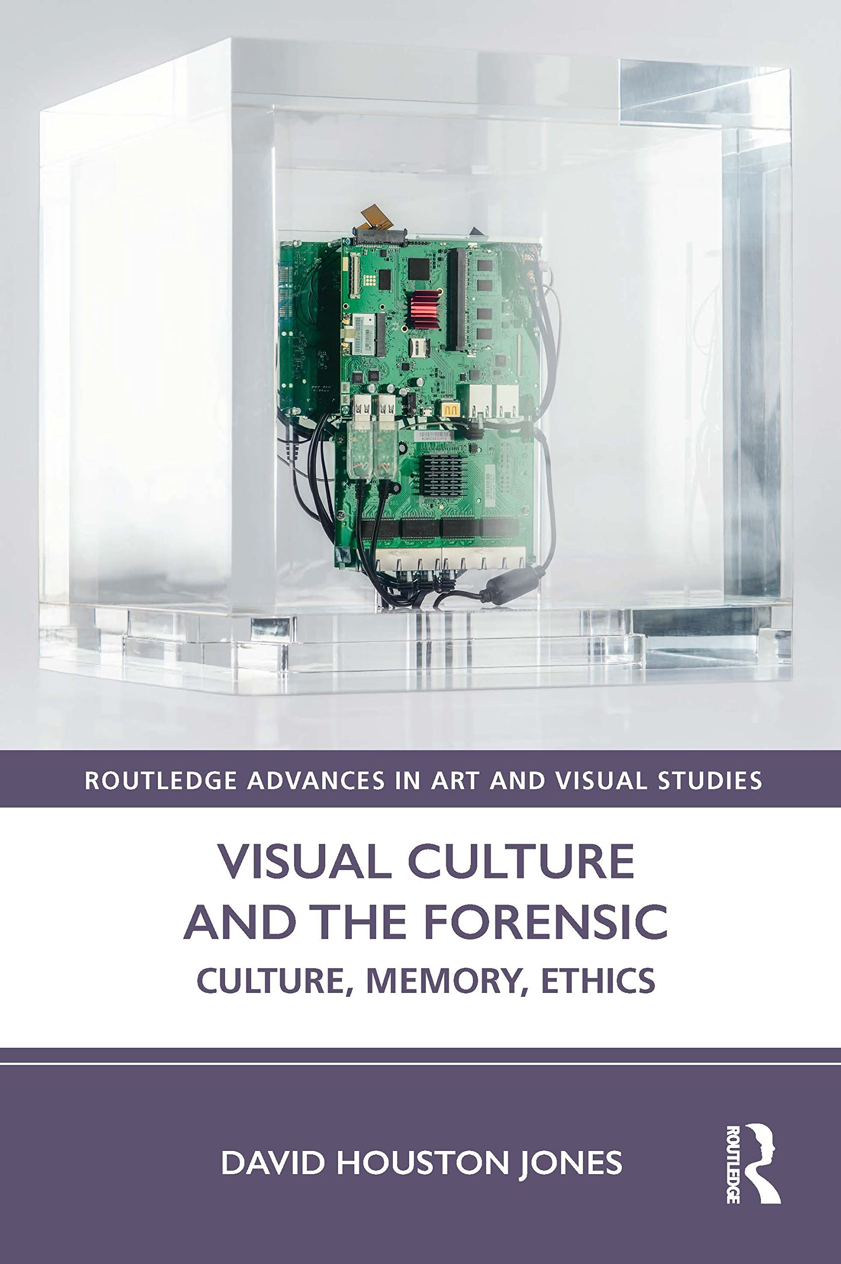 Visual Culture and the Forensic: Culture, Memory, Ethics (Routledge Advances in Art and Visual Studies)