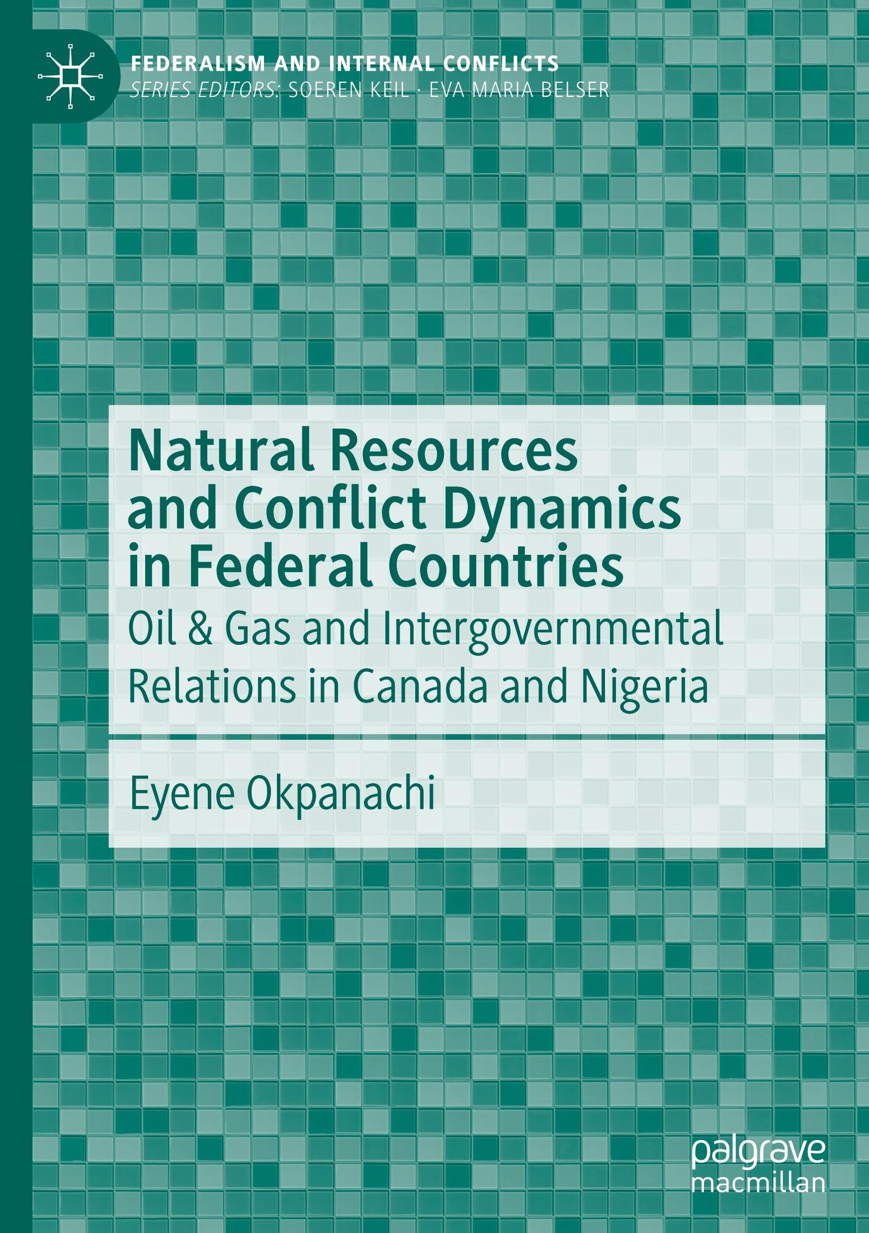 Natural Resources and Conflict Dynamics in Federal Countries: Oil & Gas and Intergovernmental Relations in Canada and Nigeria (Federalism and Internal Conflicts)