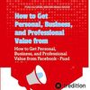 How to Get Personal, Business, and Professional Value from Facebook: How to Get Personal, Business, and Professional Value from Facebook - Fuad Al-Qrize