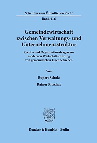 Gemeindewirtschaft zwischen Verwaltungs- und Unternehmensstruktur.: Rechts- und Organisationsfragen zur modernen Wirtschaftsführung von gemeindlichen ... (Schriften Zum Offentlichen Recht, 416)