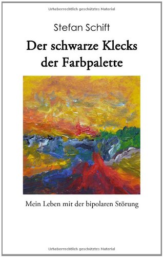 Der schwarze Klecks der Farbpalette: Mein Leben mit der bipolaren Störung