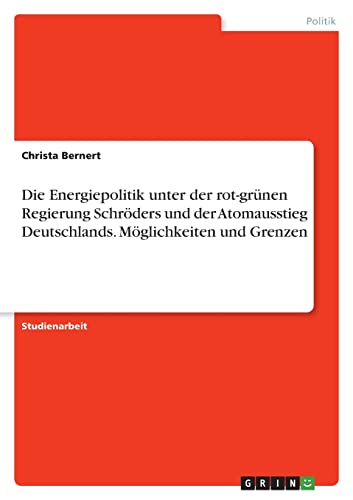 Die Energiepolitik unter der rot-grünen Regierung Schröders und der Atomausstieg Deutschlands. Möglichkeiten und Grenzen