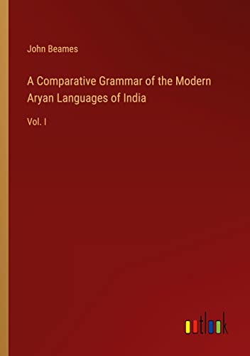 A Comparative Grammar of the Modern Aryan Languages of India: Vol. I