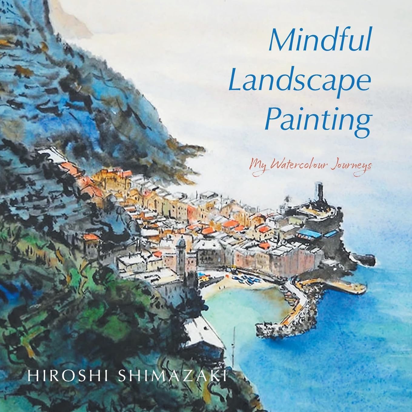Hiroshi Shimazaki Mindful Landscape Painting, My Watercolour Journeys (Mindful Art)