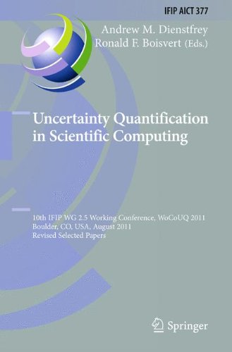 Uncertainty Quantification in Scientific Computing: 10th IFIP WG 2.5 Working Conference, WoCoUQ 2011, Boulder, CO, USA, August 1-4, 2011, Revised ... in Information and Communication Technology)