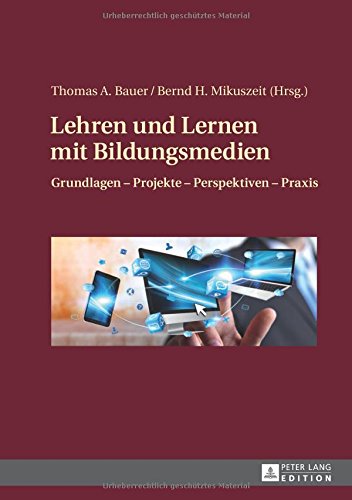Lehren und Lernen mit Bildungsmedien: Grundlagen - Projekte - Perspektiven - Praxis