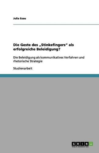 Die Geste des ¿Stinkefingers¿ als erfolgreiche Beleidigung?: Die Beleidigung als kommunikatives Verfahren und rhetorische Strategie