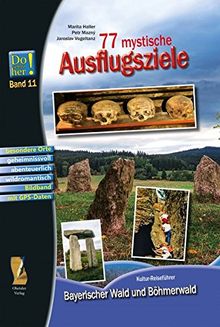 77 mystische Ausflugsziele: Kultur-Reiseführer Bayerischer Wald und Böhmerwald - Do schau her! Band 11