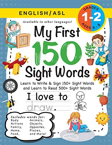 My First 150 Sight Words Workbook: (Ages 6-8) Bilingual (English / American Sign Language - ASL): Learn to Write & Sign 150+ and Read 500+ Sight Words ... Places, Nature, Weather, Time and More!)