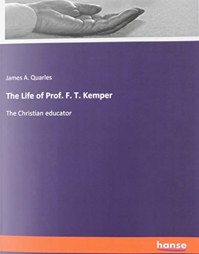 The Life of Prof. F. T. Kemper: The Christian educator