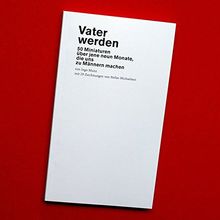 Vater werden: 50 Miniaturen über jene neun Monate, die uns zu Männern machen.