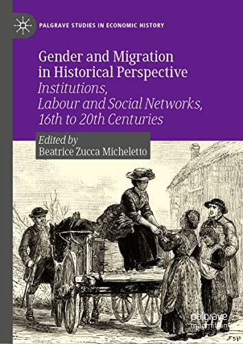 Gender and Migration in Historical Perspective: Institutions, Labour and Social Networks, 16th to 20th Centuries (Palgrave Studies in Economic History)