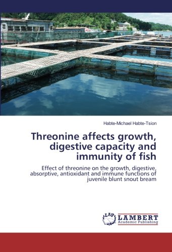 Threonine affects growth, digestive capacity and immunity of fish: Effect of threonine on the growth, digestive, absorptive, antioxidant and immune functions of juvenile blunt snout bream