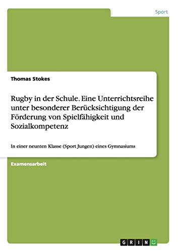 Rugby in der Schule. Eine Unterrichtsreihe unter besonderer Berücksichtigung der Förderung von Spielfähigkeit und Sozialkompetenz: In einer neunten Klasse (Sport Jungen) eines Gymnasiums