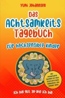 Das Achtsamkeitstagebuch für hochsensible Kinder: "Ich bin gut so wie ich bin" - Inkl. wunderbaren Übungen für mehr Selbstvertrauen, Dankbarkeit und weniger Angst