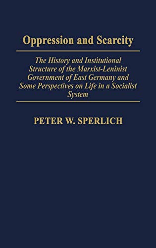 Oppression and Scarcity: The History and Institutional Structure of the Marxist-Leninist Government of East Germany and Some Perspectives on Life in a Socialist System