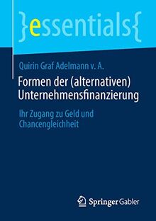 Formen der (alternativen) Unternehmensfinanzierung: Ihr Zugang zu Geld und Chancengleichheit (essentials)