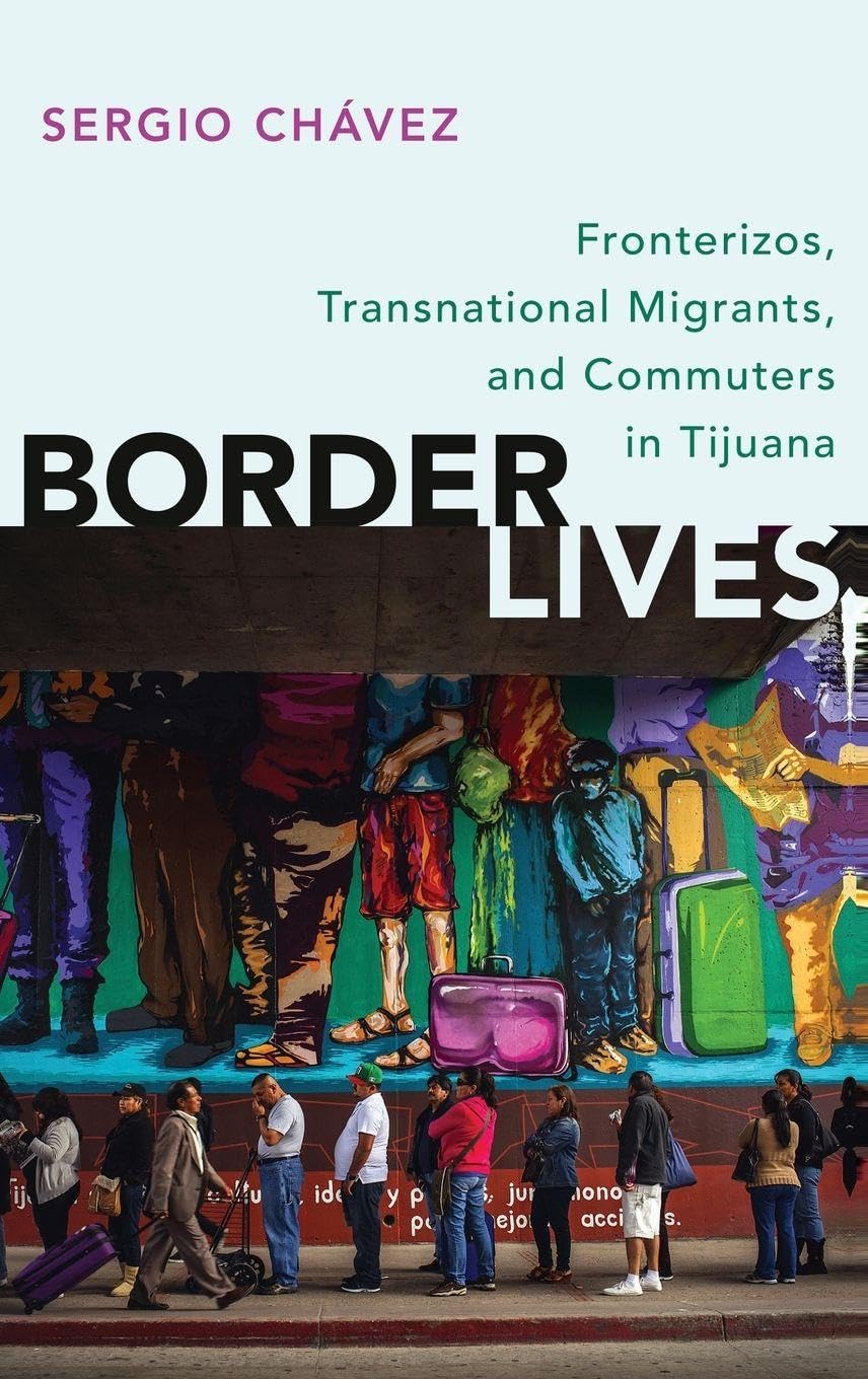 Border Lives: Fronterizos, Transnational Migrants, and Commuters in Tijuana
