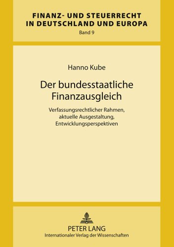 Der bundesstaatliche Finanzausgleich: Verfassungsrechtlicher Rahmen, aktuelle Ausgestaltung, Entwicklungsperspektiven (Finanz- und Steuerrecht in Deutschland und Europa)